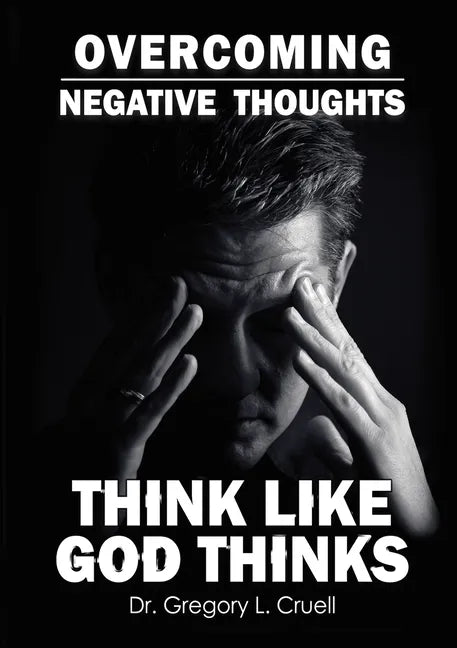 Overcoming Negative Thoughts: Think Like God Thinks - Paperback