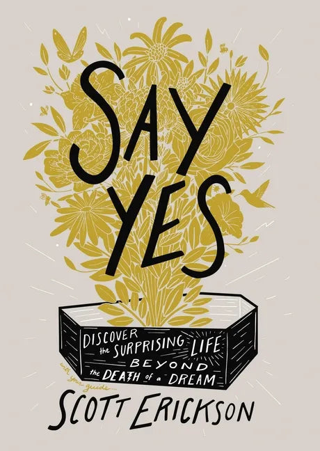 Say Yes: Discover the Surprising Life Beyond the Death of a Dream - Hardcover