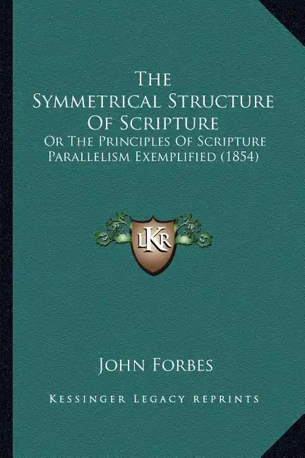 The Symmetrical Structure of Scripture: Or the Principles of Scripture Parallelism Exemplified (1854) - Paperback