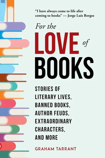 For the Love of Books: Stories of Literary Lives, Banned Books, Author Feuds, Extraordinary Characters, and More - Hardcover