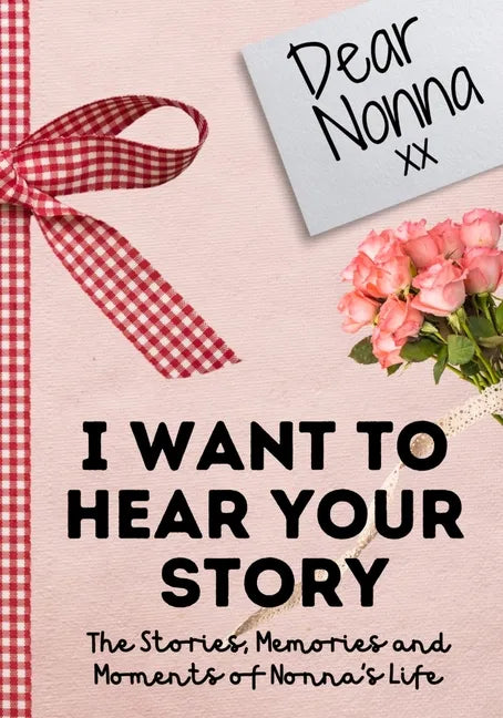 Dear Nonna. I Want To Hear Your Story: A Guided Memory Journal to Share The Stories, Memories and Moments That Have Shaped Nonna's Life 7 x 10 inch - Paperback