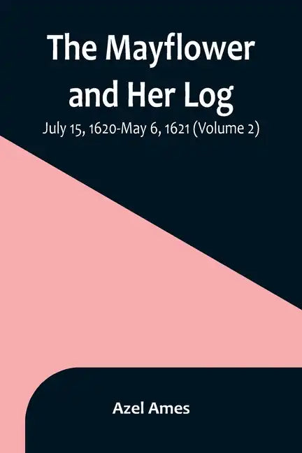 The Mayflower and Her Log; July 15, 1620-May 6, 1621 (Volume 2) - Paperback