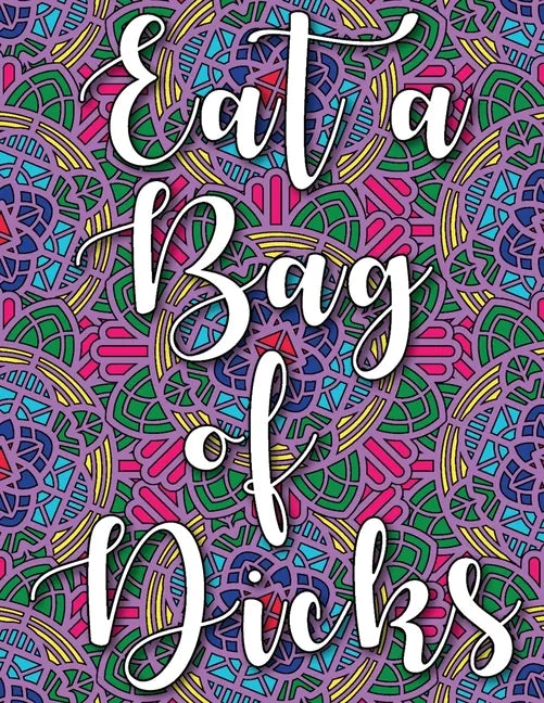 Eat a Bag of Dicks: swear word coloring book for adults stress relieving designs 8.5" X 11" Mandala Designs 54 Pages - Paperback