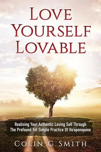 Love Yourself Loveable: Realising Your Authentic Loving Self Through The Profound Yet Simple Practice Of Ho'oponopono - Paperback