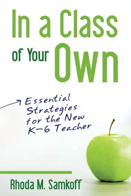 In a Class of Your Own: Essential Strategies for the New K-6 Teacher - Paperback