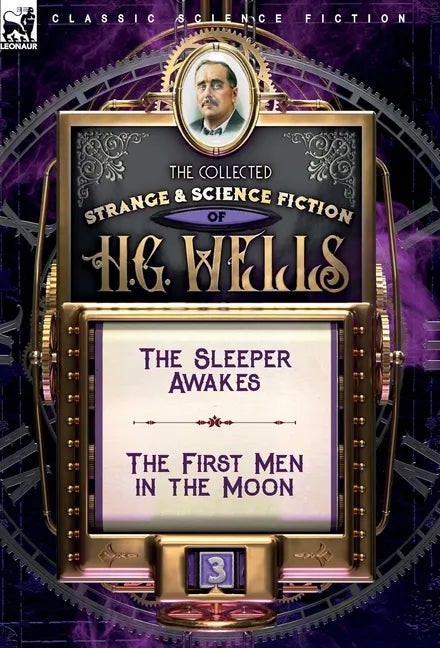 The Collected Strange & Science Fiction of H. G. Wells: Volume 3-The Sleeper Awakes & The First Men in the Moon - Hardcover