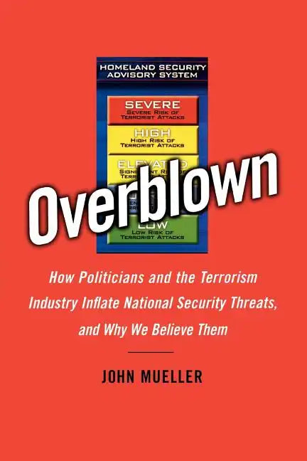 Overblown: How Politicians and the Terrorism Industry Inflate National Security Threats, and Why We Believe Them - Paperback