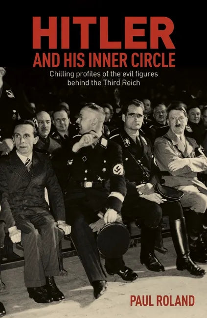Hitler and His Inner Circle: Chilling Profiles of the Evil Figures Behind the Third Reich - Paperback