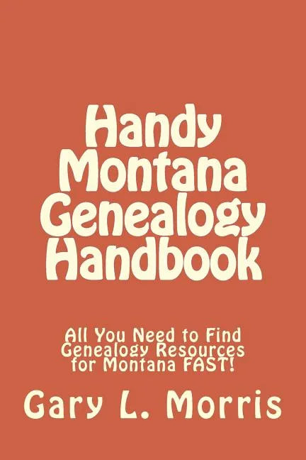 Handy Montana Genealogy Handbook: All You Need to Find Genealogy Resources for Montana FAST! - Paperback