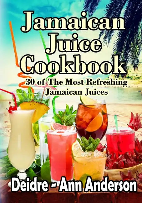 Jamaican Juice Cookbook: 30 of The Most Refreshing Jamaican Juices - Paperback