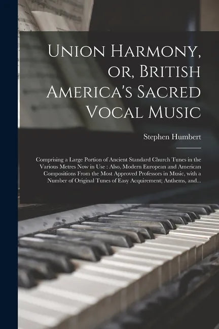 Union Harmony, or, British America's Sacred Vocal Music [microform]: Comprising a Large Portion of Ancient Standard Church Tunes in the Various Metres - Paperback