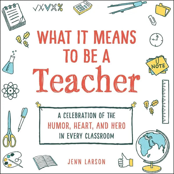 What It Means to Be a Teacher: A Celebration of the Humor, Heart, and Hero in Every Classroom - Hardcover
