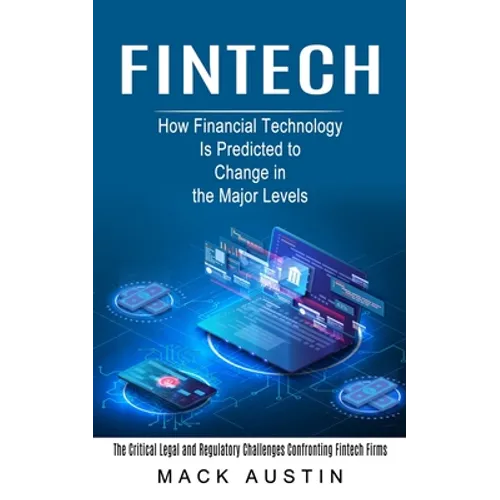 Fintech: How Financial Technology Is Predicted to Change in the Major Levels (The Critical Legal and Regulatory Challenges Conf - Paperback