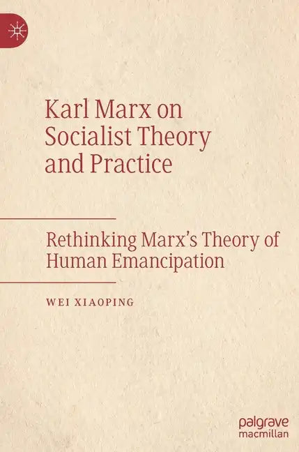 Karl Marx on Socialist Theory and Practice: Rethinking Marx's Theory of Human Emancipation - Hardcover