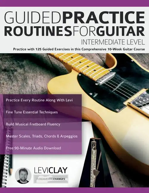 Guided Practice Routines For Guitar - Intermediate Level: Practice with 125 Guided Exercises in this Comprehensive 10-Week Guitar Course - Paperback