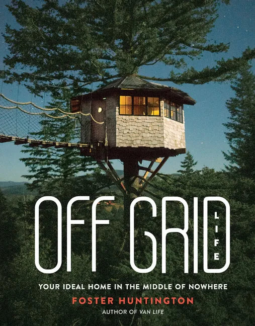 Off Grid Life: Your Ideal Home in the Middle of Nowhere - Hardcover