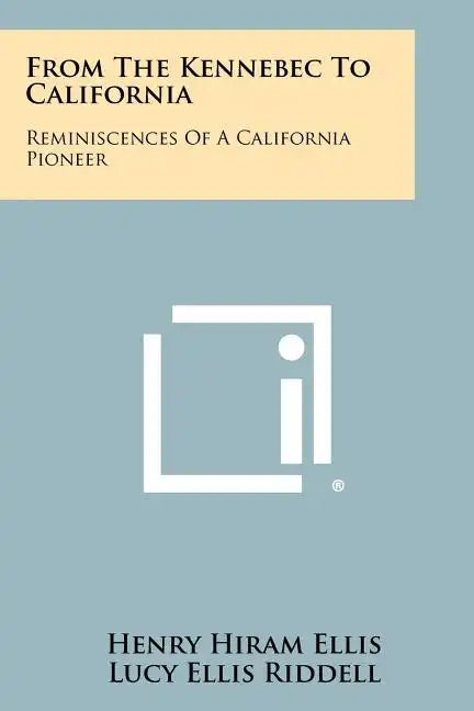 From The Kennebec To California: Reminiscences Of A California Pioneer - Paperback