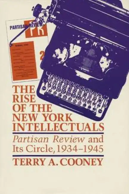 The Rise of the New York Intellectuals: Partisan Review and Its Circle, 1934-1945 - Paperback