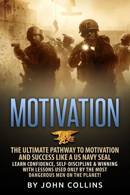 Motivation: The Ultimate Pathway to Motivation and Success like a US NAVY SEAL: Learn Confidence, Self-Discipline & Winning with L - Paperback