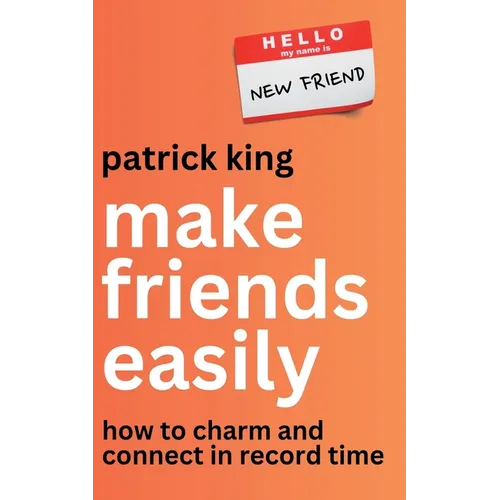 Make Friends Easily: How to Charm and Connect in Record Time - Paperback