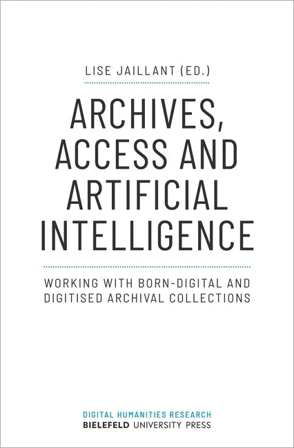 Archives, Access, and Artificial Intelligence: Working with Born-Digital and Digitised Archival Collections - Paperback