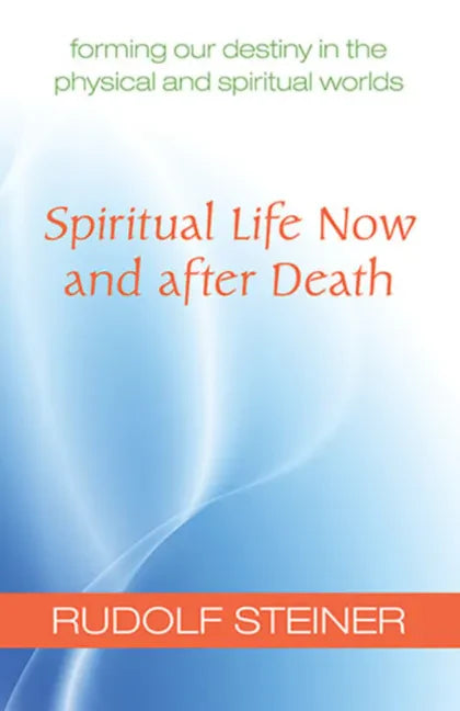 Spiritual Life Now and After Death: Forming Our Destiny in the Physical and Spiritual Worlds (Cw 157a) - Paperback