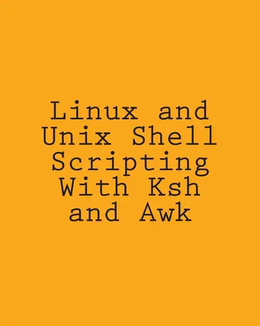 Linux and Unix Shell Scripting With Ksh and Awk: Advanced Scripts and Methods - Paperback