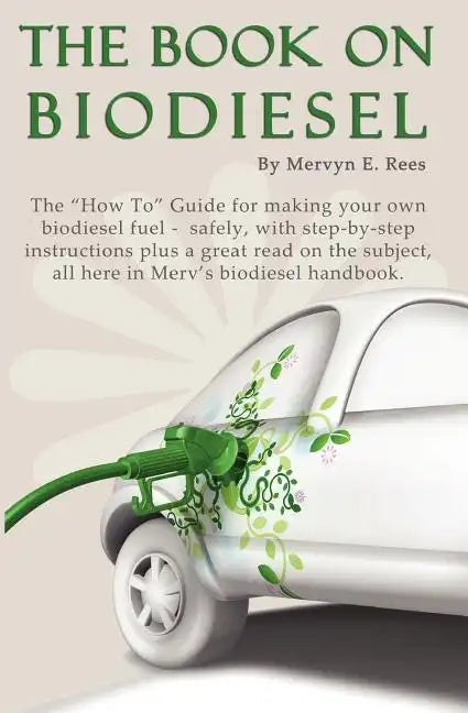 The Book On Biodiesel: The "How To" Guide for making your own biodiesel fuel - safely, with step-by-step instructions plus a great read on th - Paperback