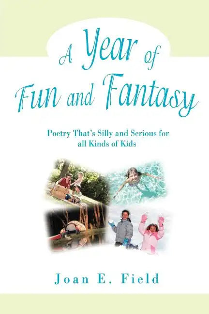 A Year of Fun and Fantasy: Poetry That's Silly and Serious for All Kinds of Kids - Paperback