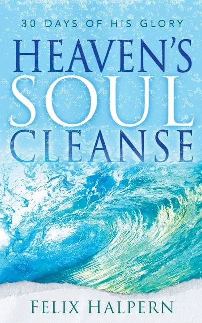 Heaven's Soul Cleanse: 30 Days of His Glory - Paperback