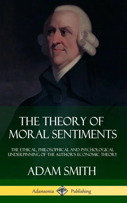 The Theory of Moral Sentiments: The Ethical, Philosophical and Psychological Underpinning of the Author's Economic Theory (Hardcover) - Hardcover