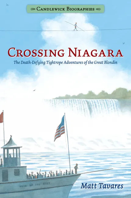 Crossing Niagara: Candlewick Biographies: The Death-Defying Tightrope Adventures of the Great Blondin - Paperback