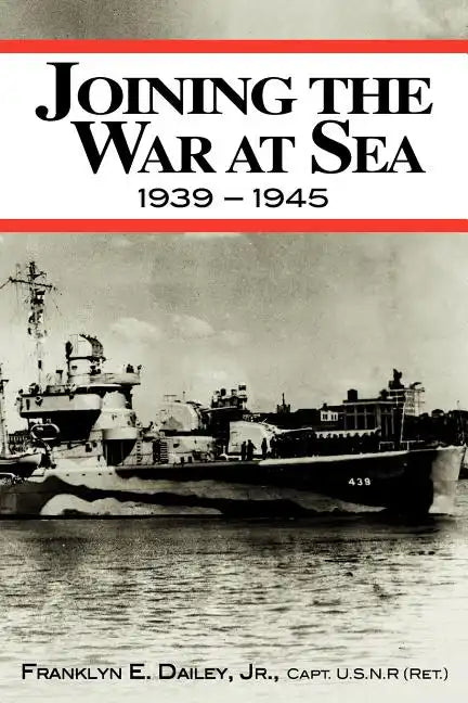 Joining the War at Sea 1939-1945: A Destroyer's Role in World War II Naval Convoys and Invasion Landings - Paperback