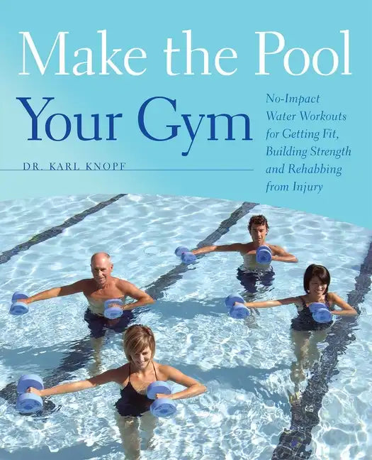 Make the Pool Your Gym: No-Impact Water Workouts for Getting Fit, Building Strength and Rehabbing from Injury - Paperback