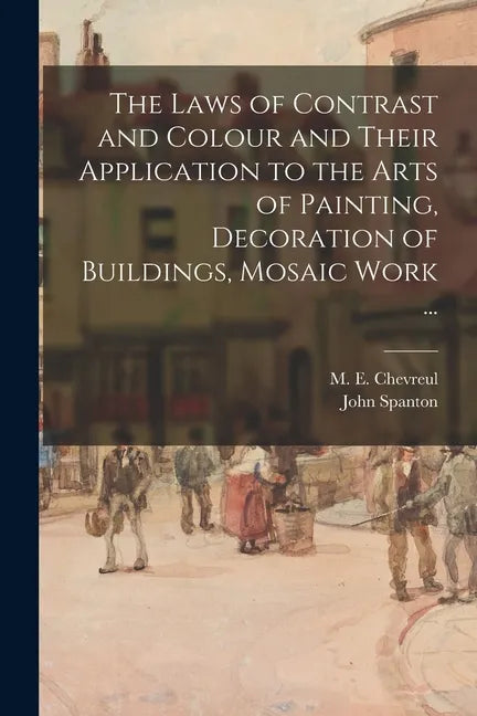 The Laws of Contrast and Colour and Their Application to the Arts of Painting, Decoration of Buildings, Mosaic Work ... - Paperback