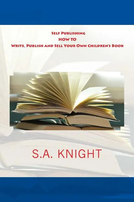 Self Publishing: How to Write, Publish and Sell Your Own Children's Book: A beginner's guide on how to write, and self publish your ver - Paperback