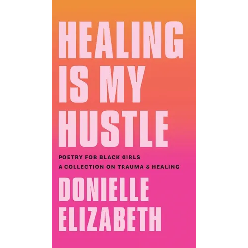 Healing is my Hustle: Poetry for Black Girls a Collection on Trauma & Healing - Hardcover