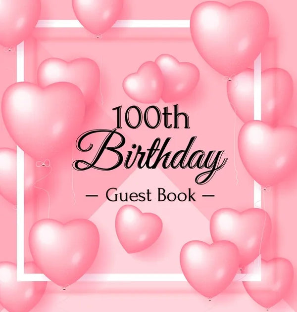 100th Birthday Guest Book: Keepsake Gift for Men and Women Turning 100 - Hardback with Funny Pink Balloon Hearts Themed Decorations & Supplies, Person - Hardcover