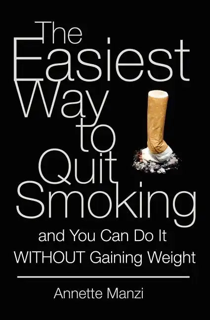 The Easiest Way to Quit Smoking And You Can do it Without Gaining Weight - Paperback