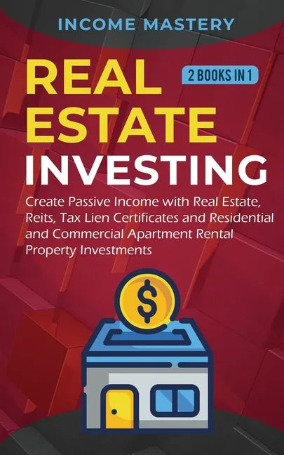 Real Estate investing: 2 books in 1: Create Passive Income with Real Estate, Reits, Tax Lien Certificates and Residential and Commercial Apar - Paperback