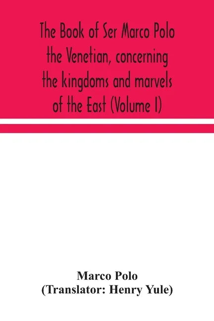The book of Ser Marco Polo the Venetian, concerning the kingdoms and marvels of the East (Volume I) - Paperback