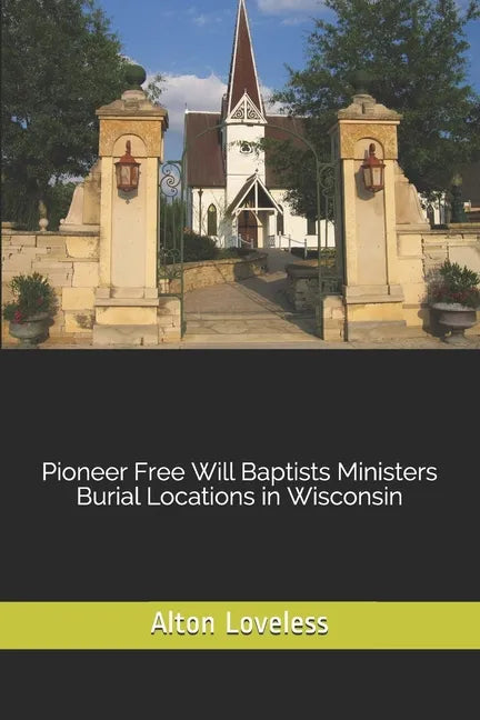 Pioneer Free Will Baptists Ministers Burial Locations in Wisconsin - Paperback