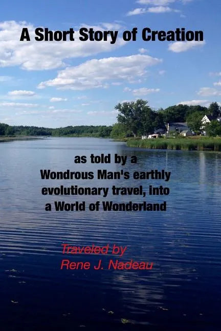 A Short Story of Creation, as told by a wondrous Man's earthly evolutionary travel, into a World of Wonderland - Paperback
