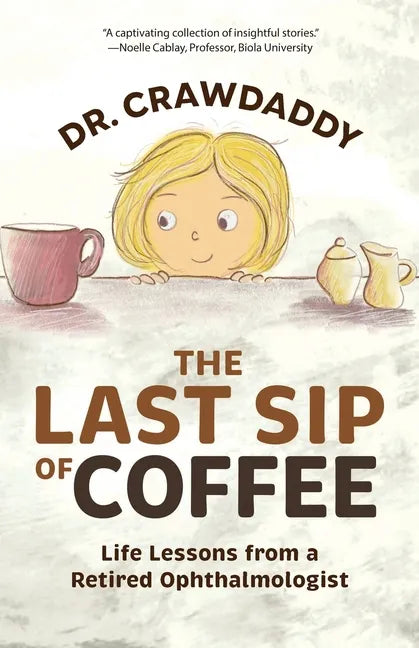 The Last Sip of Coffee: Life Lessons from a Retired Ophthalmologist - Paperback