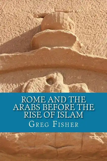 Rome and the Arabs Before the Rise of Islam: A Brief Introduction - Paperback