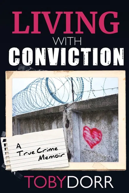 Living With Conviction: Unexpected Sisterhood, Healing, and Redemption in the Wake of Life-Altering Choices - Paperback