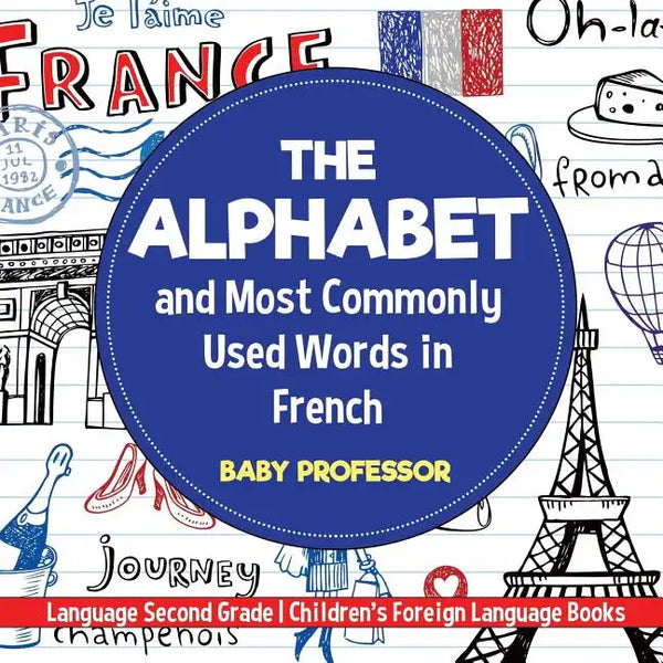 The Alphabet and Most Commonly Used Words in French: Language Second Grade Children's Foreign Language Books - Paperback