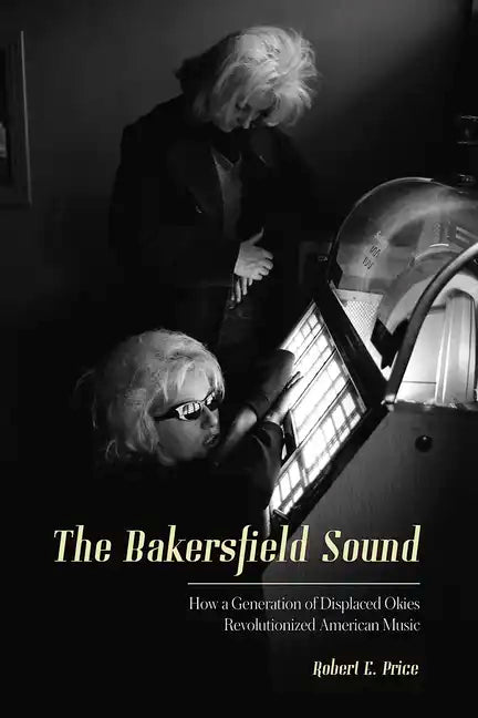 The Bakersfield Sound: How a Generation of Displaced Okies Revolutionized American Music - Paperback