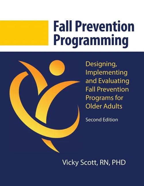 Fall Prevention Programming: Designing, Implementing and Evaluating Fall Prevention Programs for Older Adults (Second Edition) - Paperback