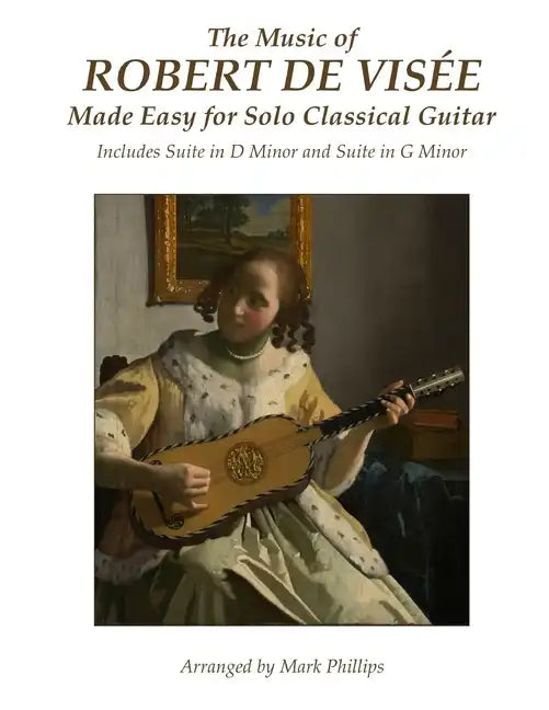 The Music of Robert de Visée Made Easy for Solo Classical Guitar: Includes Suite in D Minor and Suite in G Minor - Paperback